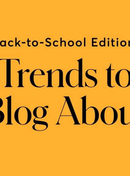 Trends to Blog About: Back-to-School Edition